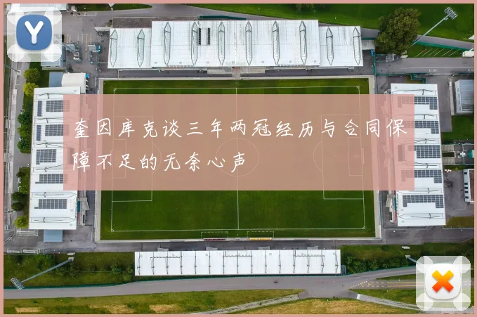 奎因库克谈三年两冠经历与合同保障不足的无奈心声